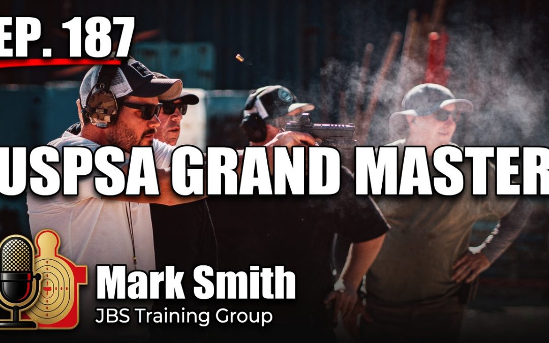Ep. 187 Lessons Learned: How a “Normal Dude” Became a USPSA Grand Master – Mark Smith (JBS Training Group)